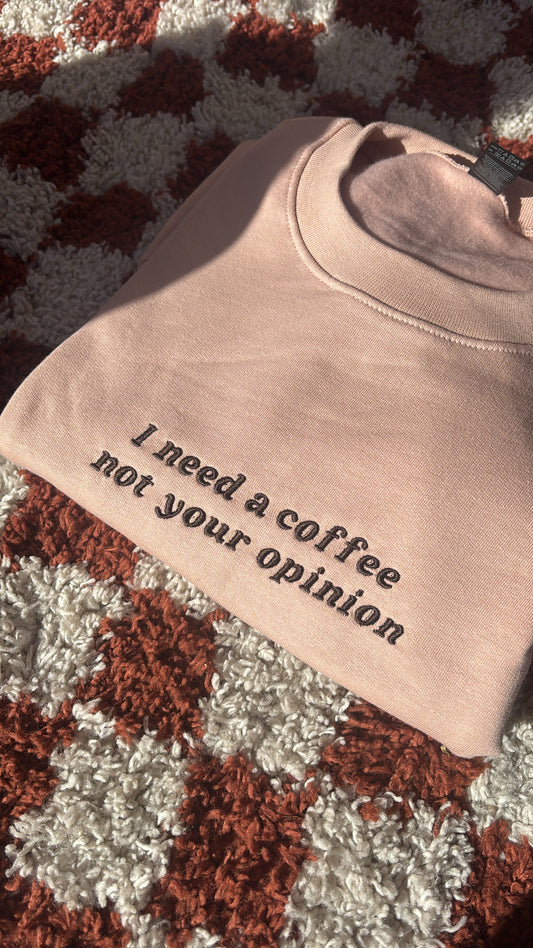 I Need A Coffee Not Your Opinion Embroidered Crewneck Sweatshirt